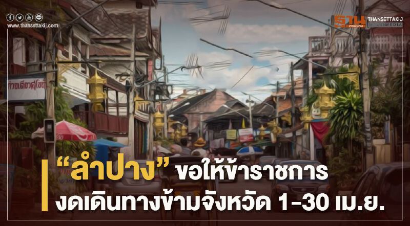 “ลำปาง”ขอให้ข้าราชการ งดเดินทางข้ามจังหวัด 1-30 เม.ย.