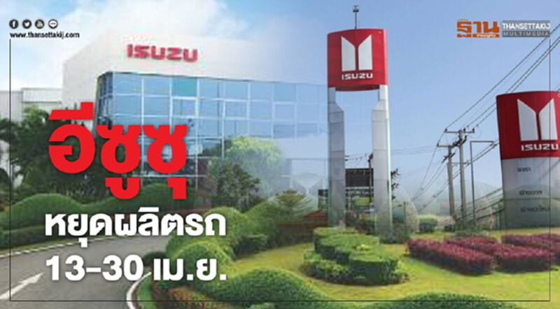 อีซูซุหยุดผลิตรถ 13 - 30 เม.ย. อีซูซุหยุดผลิตรถ 13 - 30 เม.ย.