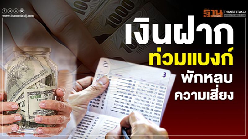 เงินฝากท่วมแบงก์ พักหลบความเสี่ยง เงินฝากท่วมแบงก์ พักหลบความเสี่ยง