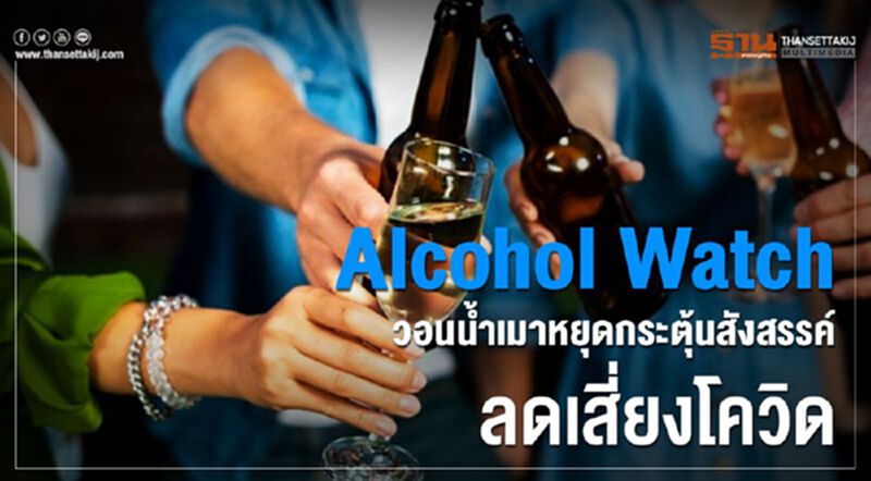 Alcohol Watch วอนน้ำเมาหยุด กระตุ้นสังสรรค์ ลดเสี่ยงโควิด Alcohol Watch วอนน้ำเมาหยุด กระตุ้นสังสรรค์ ลดเสี่ยงโควิด