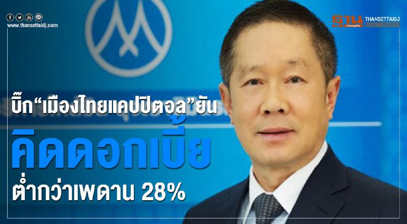 บิ๊ก“เมืองไทยแคปปิตอล” ยัน คิดดอกเบี้ยต่ำกว่าเพดาน 28%