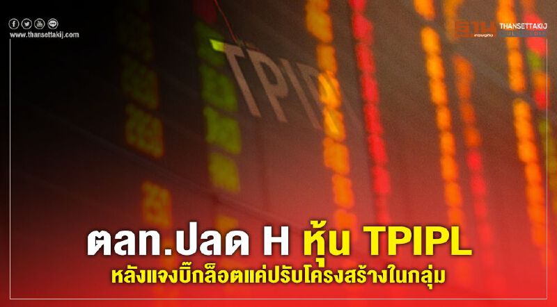 ตลท.ปลด H หุ้น TPIPL หลังแจงบิ๊กล็อตแค่ปรับโครงสร้างในกลุ่ม