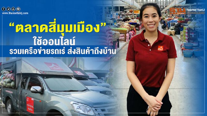 ‘ตลาดสี่มุมเมือง’ ใช้ออนไลน์ รวมเครือข่ายรถเร่ ส่งสินค้าถึงบ้าน ‘ตลาดสี่มุมเมือง’ ใช้ออนไลน์ รวมเครือข่ายรถเร่ ส่งสินค้าถึงบ้าน