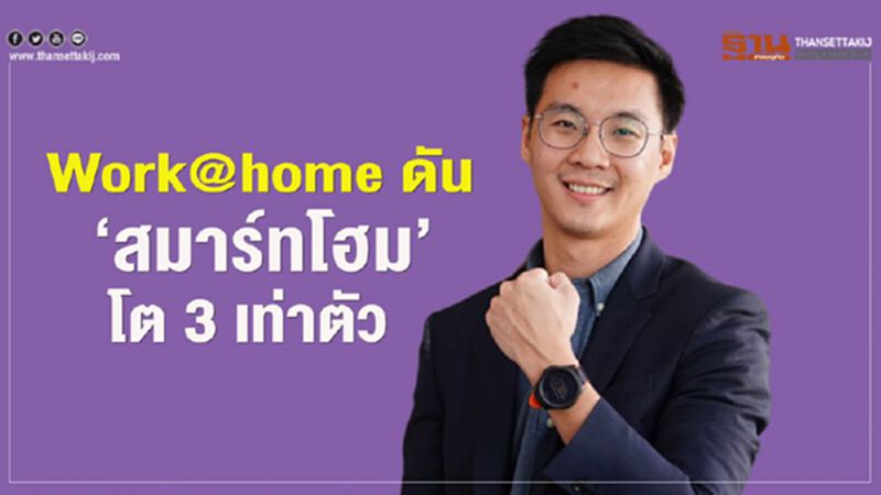 Work@home ดัน ‘สมาร์ทโฮม’ โต 3 เท่าตัว Work@home ดัน ‘สมาร์ทโฮม’ โต 3 เท่าตัว