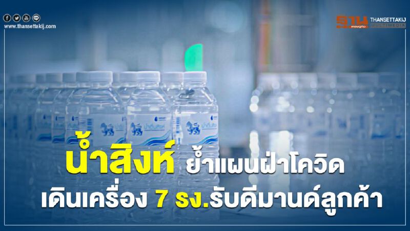 น้ำสิงห์ ย้ำน้ำไม่ขาด  เดินเครื่อง 7 รง.รับดีมานด์ลูกค้า