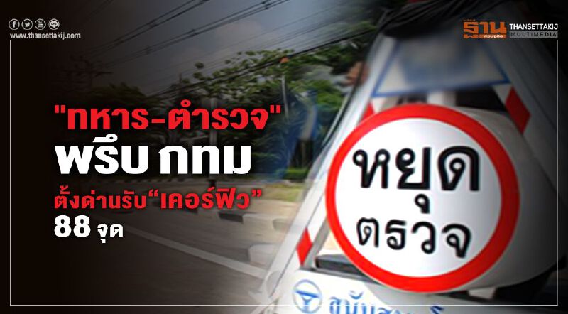 "ทหาร-ตำรวจ"พรึบ กทม. ตั้งด่านรับ“เคอร์ฟิว” 88 จุดคืนนี้