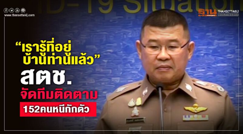 "เรารู้ที่อยู่บ้านท่านแล้ว" สตช.จัดทีมติดตาม152คนหนีกักตัว "เรารู้ที่อยู่บ้านท่านแล้ว" สตช.จัดทีมติดตาม152คนหนีกักตัว