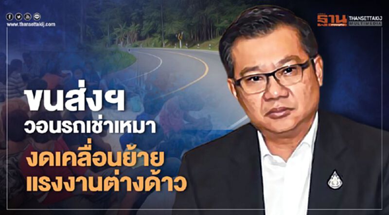 ขนส่งฯ วอนรถเช่าเหมางดเคลื่อนย้ายแรงงานต่างด้าว ขนส่งฯ วอนรถเช่าเหมางดเคลื่อนย้ายแรงงานต่างด้าว