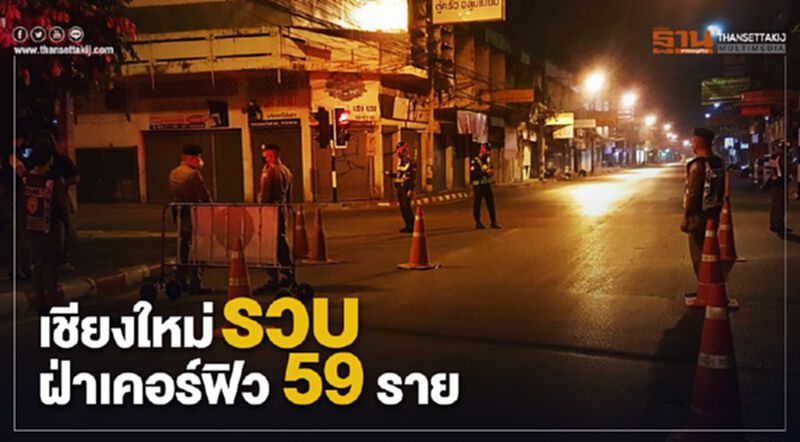 เชียงใหม่รวบฝ่าเคอร์ฟิวคืนเดียว 59 ราย เชียงใหม่รวบฝ่าเคอร์ฟิวคืนเดียว 59 ราย