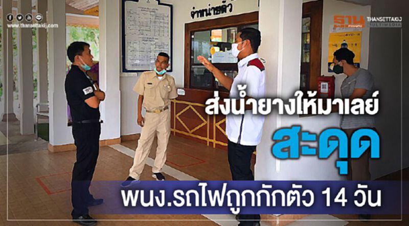 ส่งน้ำยางให้มาเลย์สะดุดพนง.รถไฟถูกกักตัว 14 วัน ส่งน้ำยางให้มาเลย์สะดุดพนง.รถไฟถูกกักตัว 14 วัน