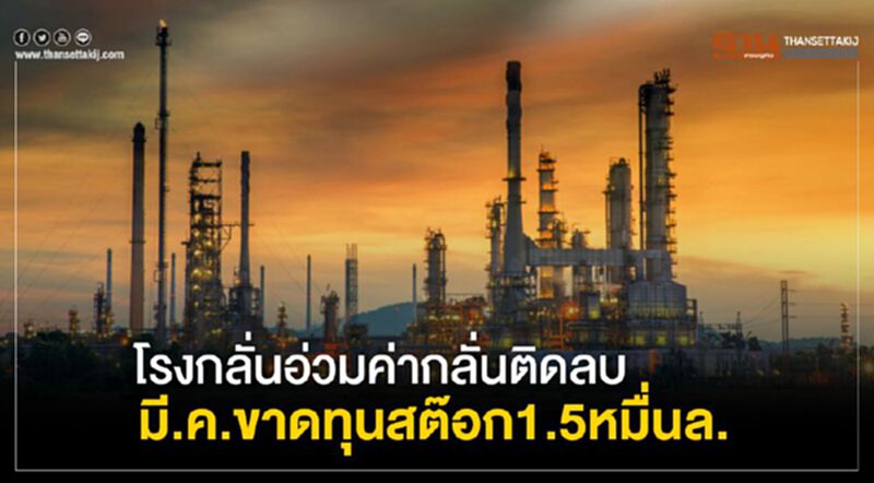 โรงกลั่นอ่วม ค่ากลั่นติดลบ มี.ค.ขาดทุนสต๊อก1.5หมื่นล. โรงกลั่นอ่วม ค่ากลั่นติดลบ มี.ค.ขาดทุนสต๊อก1.5หมื่นล.