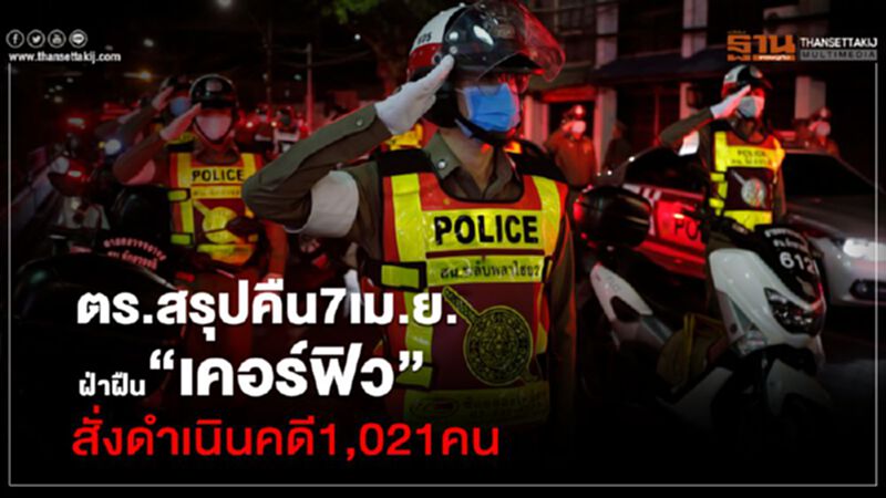 ตร.สรุปคืน7เม.ย.ฝ่าฝืน“เคอรฟิว”สั่งดำเนินคดี1,021คน ตร.สรุปคืน7เม.ย.ฝ่าฝืน“เคอรฟิว”สั่งดำเนินคดี1,021คน