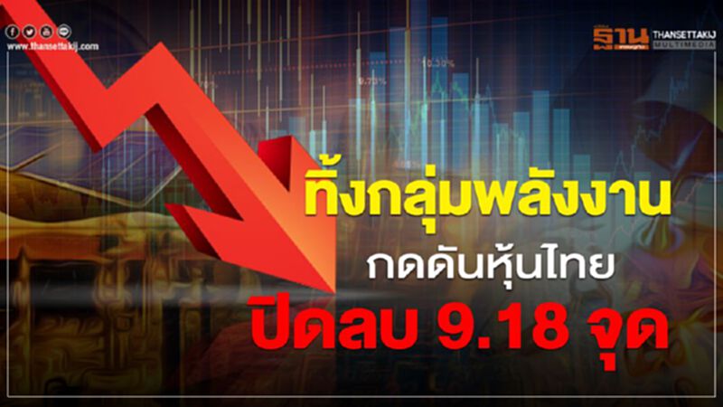 ทิ้งกลุ่มพลังงาน กดดันหุ้นไทยปิดลบ 9.18 จุด ทิ้งกลุ่มพลังงาน กดดันหุ้นไทยปิดลบ 9.18 จุด