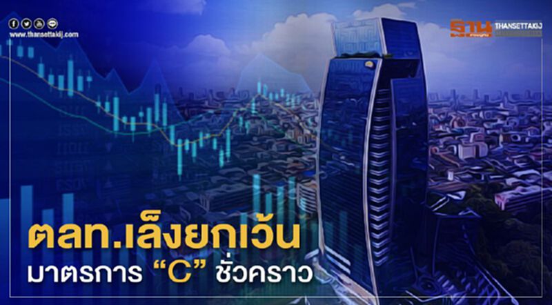 ตลท.เล็งยกเว้นมาตรการ“C”ชั่วคราว ตลท.เล็งยกเว้นมาตรการ“C”ชั่วคราว