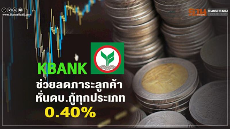 KBANK ช่วยลดภาระลูกค้า หั่นดบ.กู้ทุกประเภท 0.40% มีผลพรุ่งนี้ KBANK ช่วยลดภาระลูกค้า หั่นดบ.กู้ทุกประเภท 0.40% มีผลพรุ่งนี้