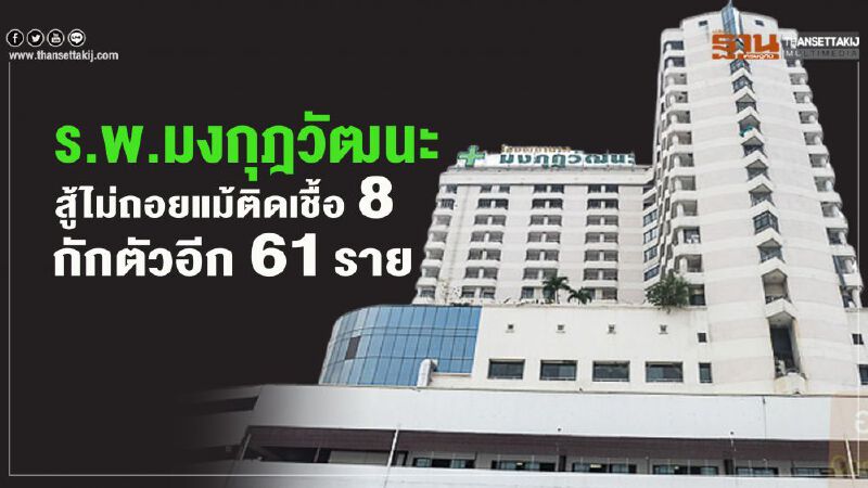 ร.พ.มงกุฎวัฒนะ สู้ไม่ถอยแม้ติดเชื้อ 8 กักตัวอีก 61 ราย