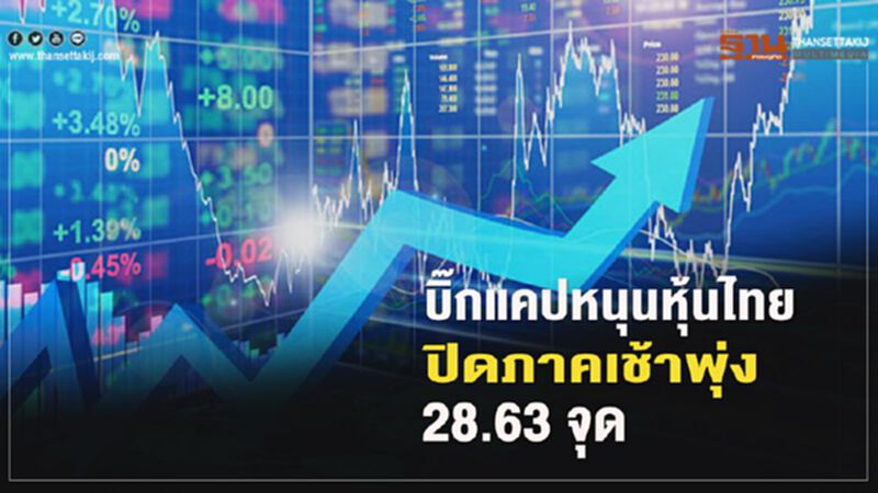 บิ๊กแคปหนุนหุ้นไทยปิดภาคเช้าพุ่ง 28.63 จุด บิ๊กแคปหนุนหุ้นไทยปิดภาคเช้าพุ่ง 28.63 จุด