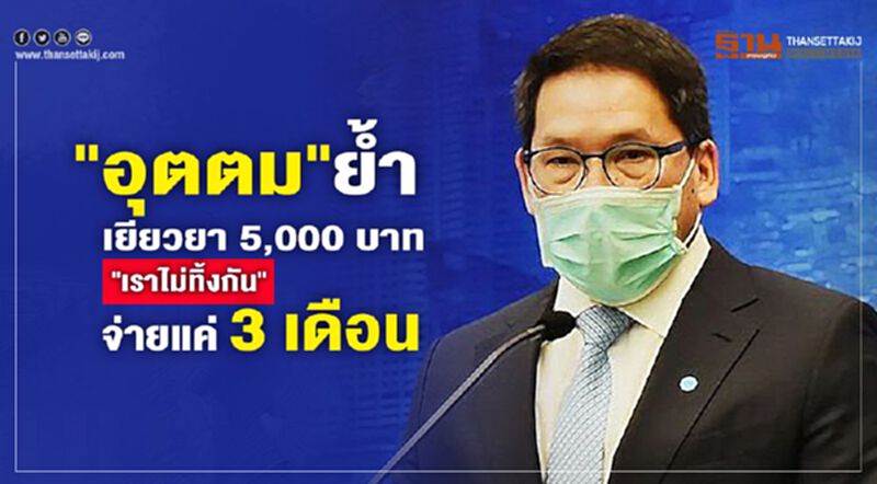 "อุตตม" ย้ำเยียวยา 5,000 บาท"เราไม่ทิ้งกัน " จ่ายแค่ 3 เดือน "อุตตม" ย้ำเยียวยา 5,000 บาท"เราไม่ทิ้งกัน " จ่ายแค่ 3 เดือน