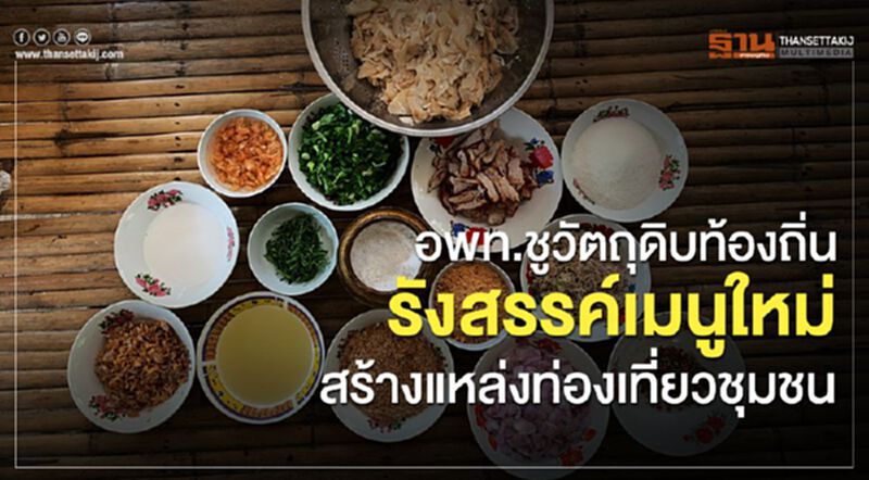 อพท. ชูวัตถุดิบท้องถิ่นรังสรรค์เมนูใหม่สร้างแหล่งท่องเที่ยวชุมชน อพท. ชูวัตถุดิบท้องถิ่นรังสรรค์เมนูใหม่สร้างแหล่งท่องเที่ยวชุมชน