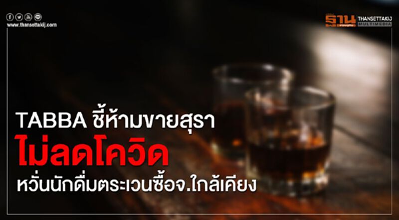 TABBA ชี้ห้ามขายสุราไม่ลดโควิด หวั่นนักดื่มตระเวนซื้อจ.ใกล้เคียง TABBA ชี้ห้ามขายสุราไม่ลดโควิด หวั่นนักดื่มตระเวนซื้อจ.ใกล้เคียง