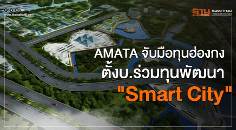 AMATAจับมือทุนฮ่องกง ตั้งบ.ร่วมทุนพัฒนา"Smart City" AMATAจับมือทุนฮ่องกง ตั้งบ.ร่วมทุนพัฒนา"Smart City"
