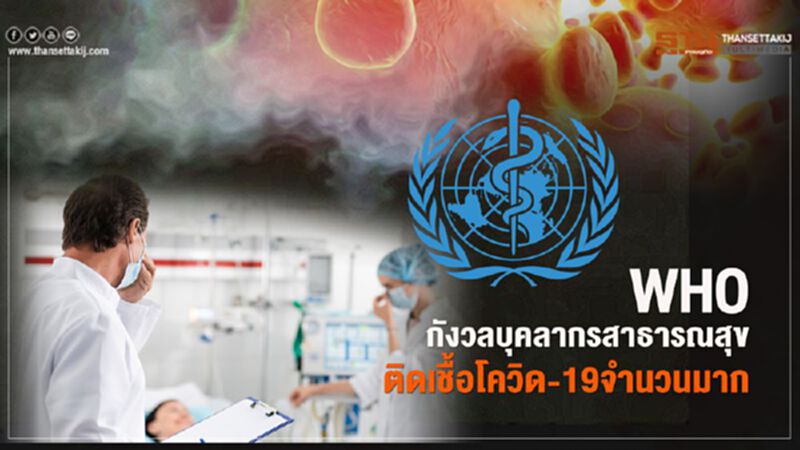 WHOกังวลบุคลากรสาธารณสุข ติดเชื้อโควิด-19 จำนวนมาก WHOกังวลบุคลากรสาธารณสุข ติดเชื้อโควิด-19 จำนวนมาก