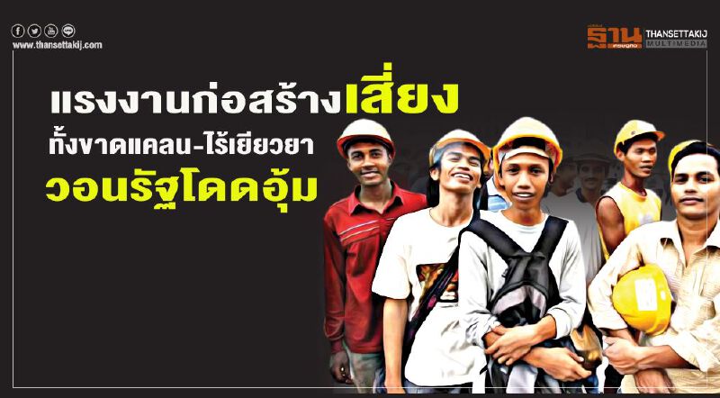 แรงงานก่อสร้างเสี่ยง ทั้งขาดแคลน-ไร้เยียวยา วอนรัฐโดดอุ้ม