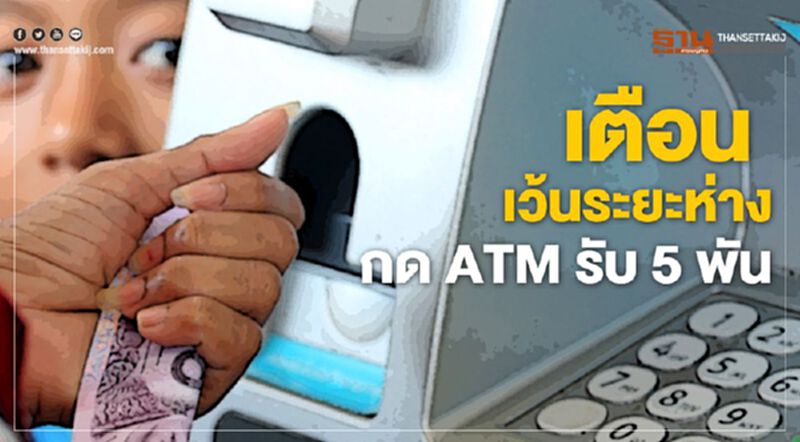 เตือน เว้นระยะห่างกดATM รับ 5,000 เตือน เว้นระยะห่างกดATM รับ 5,000