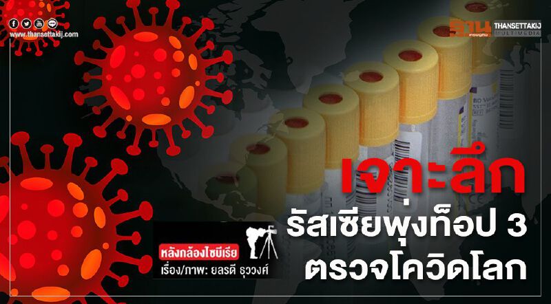 เจาะลึกรัสเซียพุ่งท็อป 3 ตรวจโควิดโลก เจาะลึกรัสเซียพุ่งท็อป 3 ตรวจโควิดโลก