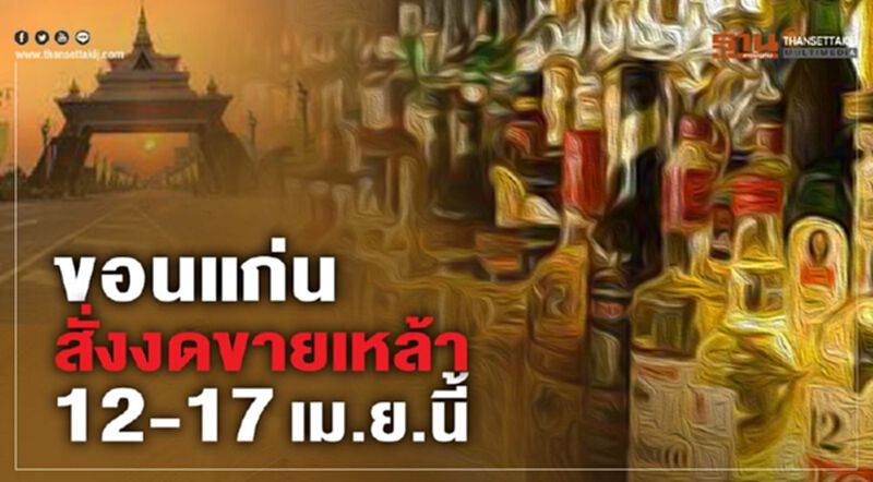 ขอนแก่นสั่งงดขายเหล้า 12-17 เม.ย.นี้ ขอนแก่นสั่งงดขายเหล้า 12-17 เม.ย.นี้
