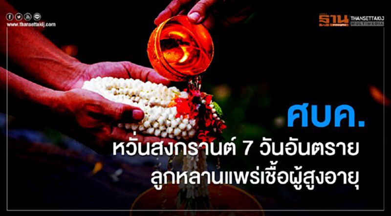ศบค.หวั่นสงกรานต์7วันอันตราย ลูกหลานแพร่เชื้อผู้สูงอายุ ศบค.หวั่นสงกรานต์7วันอันตราย ลูกหลานแพร่เชื้อผู้สูงอายุ