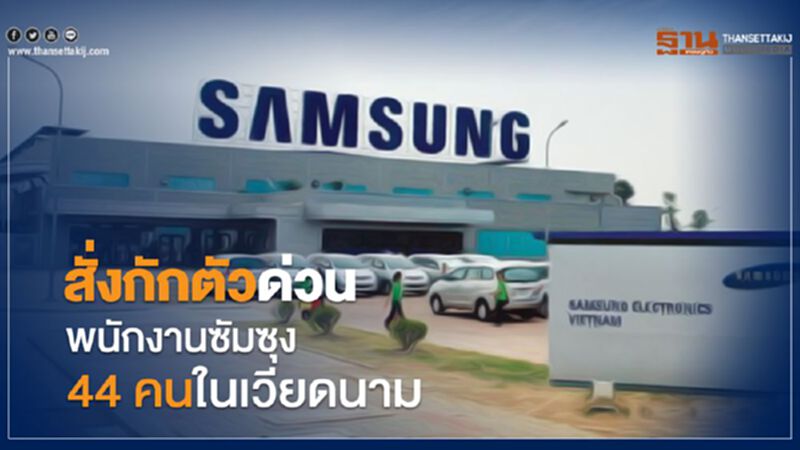 สั่งกักตัวด่วนพนักงานซัมซุง 44 คนในเวียดนาม สั่งกักตัวด่วนพนักงานซัมซุง 44 คนในเวียดนาม