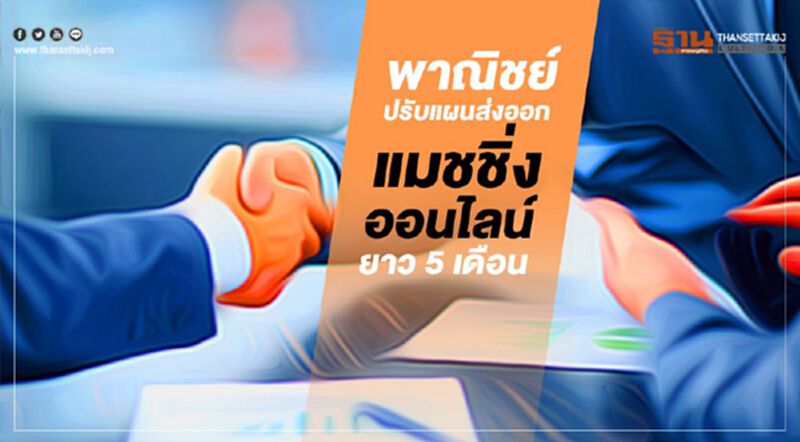 พาณิชย์ปรับแผนส่งออก แมชชิ่งออนไลน์ยาว 5 เดือน พาณิชย์ปรับแผนส่งออก แมชชิ่งออนไลน์ยาว 5 เดือน