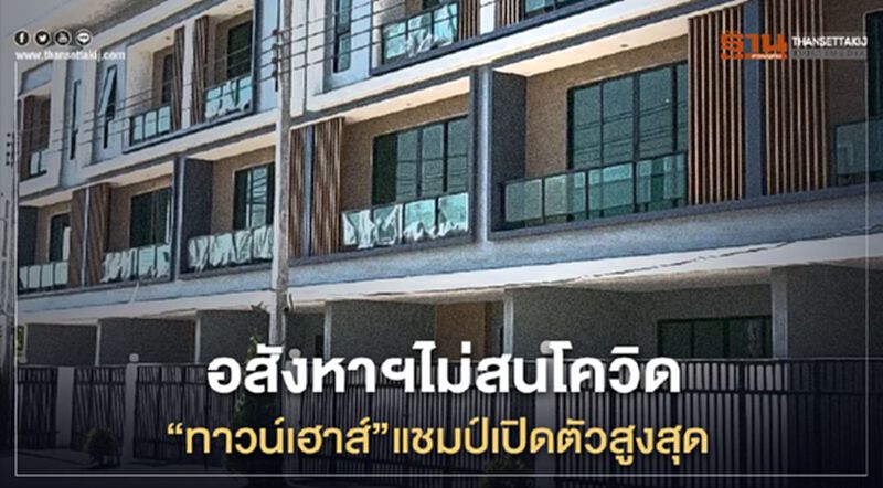อสังหาฯไม่สนโควิด “ทาวน์เฮ้าส์” แชมป์เปิดตัวสูงสุด อสังหาฯไม่สนโควิด “ทาวน์เฮ้าส์” แชมป์เปิดตัวสูงสุด