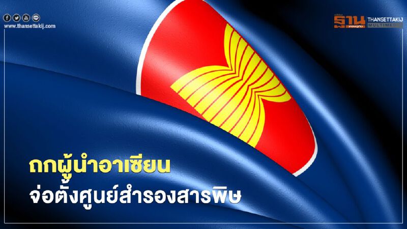 ถกผู้นำอาเซียนจ่อตั้งศูนย์สำรองสารพิษป้องกันแพร่ระบาดโรค