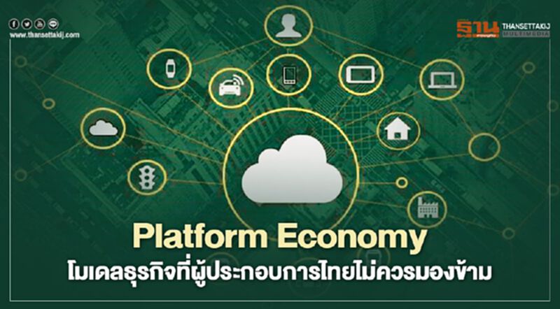 Platform Economy โมเดลธุรกิจที่ผู้ประกอบการไทยไม่ควรมองข้าม Platform Economy โมเดลธุรกิจที่ผู้ประกอบการไทยไม่ควรมองข้าม
