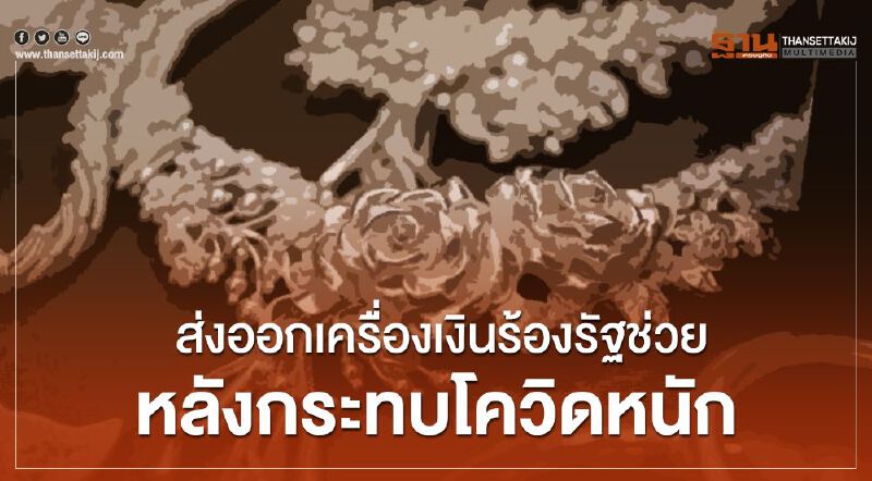 ส่งออกเครื่องเงินร้องรัฐ ช่วยหลังกระทบโควิดหนัก ส่งออกเครื่องเงินร้องรัฐ ช่วยหลังกระทบโควิดหนัก