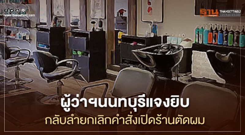 ผู้ว่าฯนนทบุรีแจงยิบกลับลำ ยกเลิกคำสั่งเปิดร้านตัดผม ผู้ว่าฯนนทบุรีแจงยิบกลับลำ ยกเลิกคำสั่งเปิดร้านตัดผม
