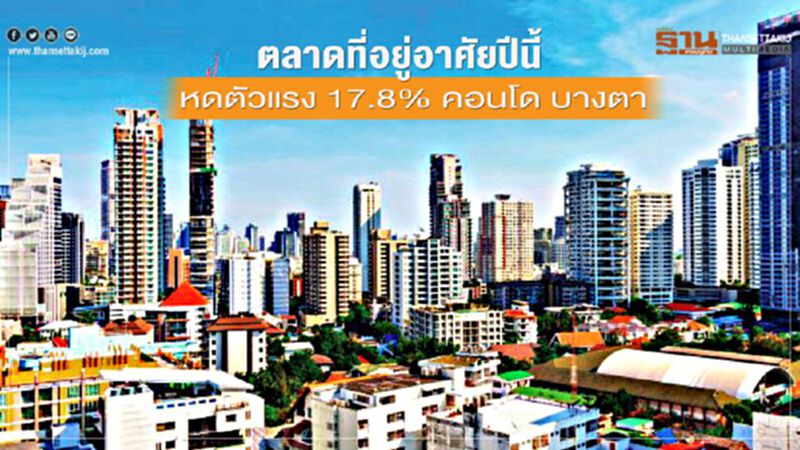 ตลาดที่อยู่อาศัยปีนี้ หดตัวแรง 17.8% คอนโดบางตา ตลาดที่อยู่อาศัยปีนี้ หดตัวแรง 17.8% คอนโดบางตา