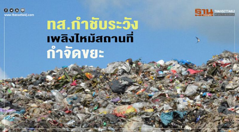 ทส.กำชับระวังเหตุเพลิงไหม้สถานที่กำจัดขยะ ทส.กำชับระวังเหตุเพลิงไหม้สถานที่กำจัดขยะ
