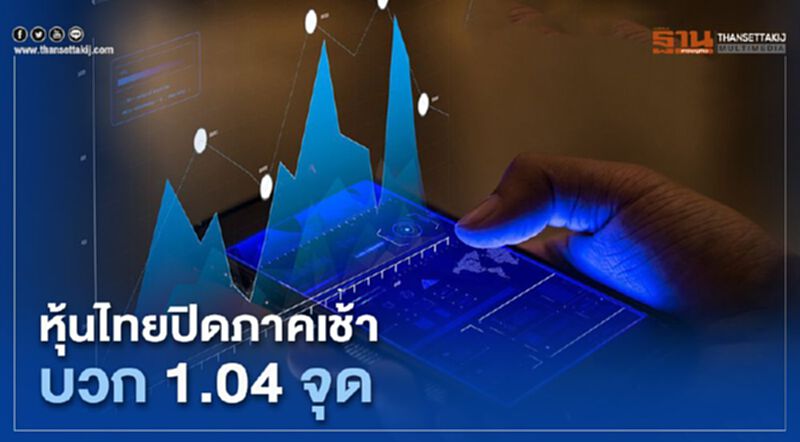 หุ้นไทยปิดภาคเช้าบวก 1.04 จุด หุ้นไทยปิดภาคเช้าบวก 1.04 จุด