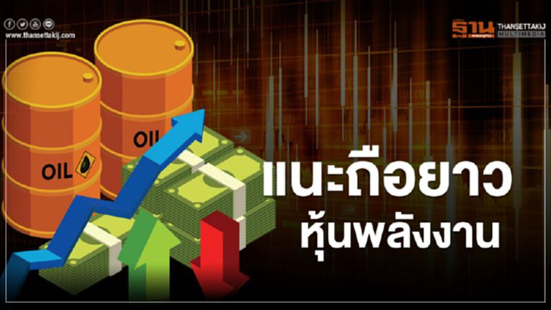 แนะถือยาวหุ้นพลังงาน แนะถือยาวหุ้นพลังงาน