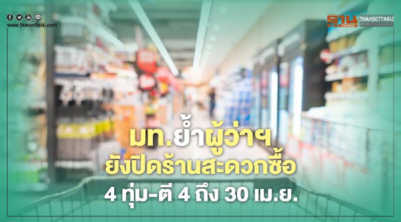 มท.กำชับผู้ว่าฯปิดร้านสะดวกซื้อ4ทุ่ม-ตี 4 ถึง 30 เม.ย.นี้