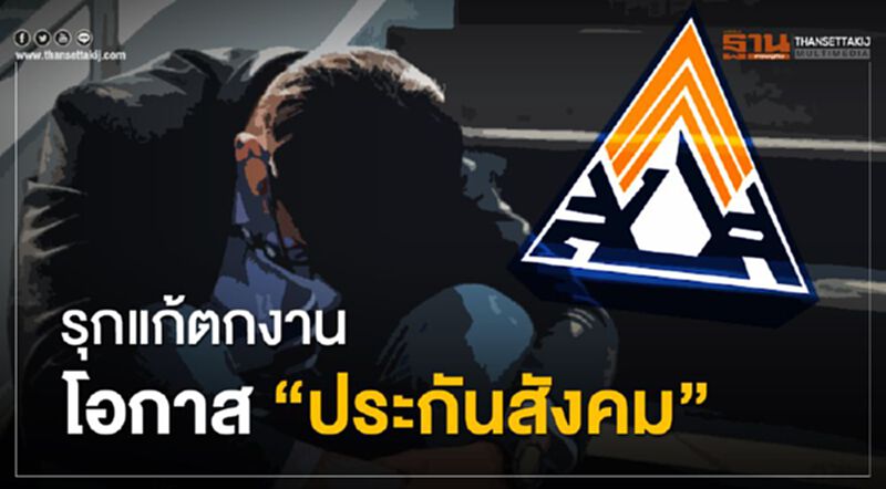 รุกแก้ตกงาน โอกาส‘ประกันสังคม’ รุกแก้ตกงาน โอกาส‘ประกันสังคม’