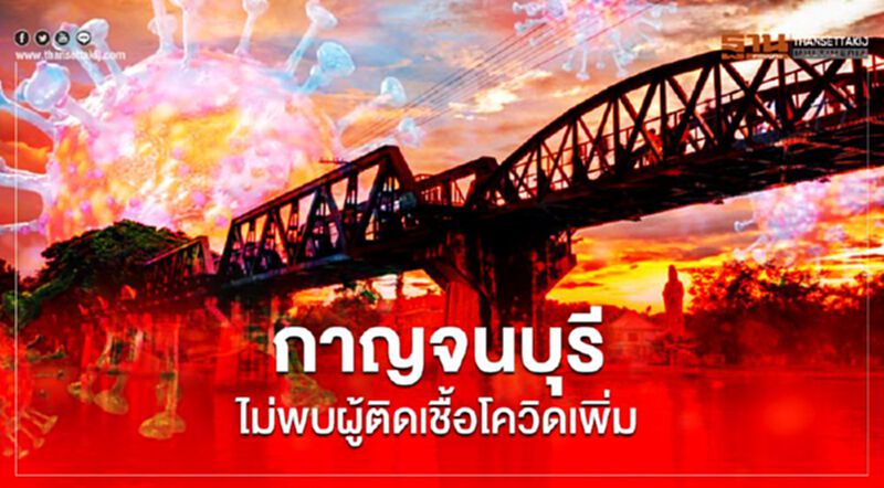กาญจนบุรีไม่พบผู้ติดเชื้อโควิดเพิ่ม กาญจนบุรีไม่พบผู้ติดเชื้อโควิดเพิ่ม