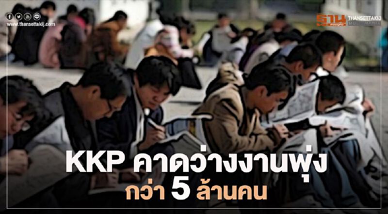 KKP คาดว่างงานพุ่งสูงกว่า5 ล้านคน KKP คาดว่างงานพุ่งสูงกว่า5 ล้านคน