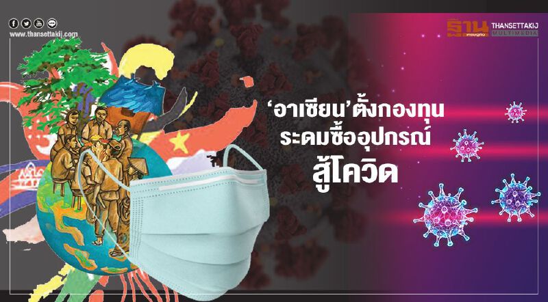 ‘อาเซียน’ ตั้งกองทุน ระดมซื้ออุปกรณ์สู้โควิด ‘อาเซียน’ ตั้งกองทุน ระดมซื้ออุปกรณ์สู้โควิด