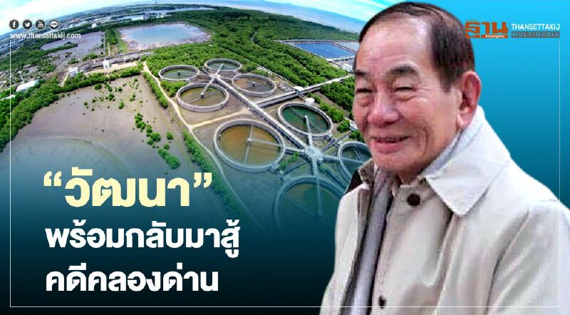  “วัฒนา” พร้อมกลับมาสู้คดีคลองด่าน