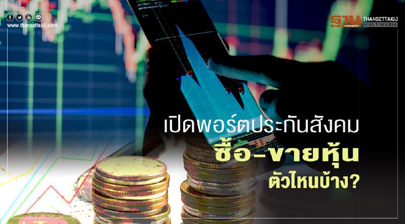  เปิดพอร์ตประกันสังคม  ซื้อ -ขายหุ้นตัวไหนบ้าง?