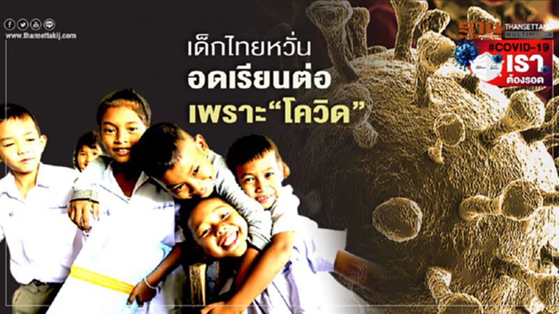 เด็กไทยหวั่น “อดเรียนต่อ” เพราะ”โควิด” เด็กไทยหวั่น “อดเรียนต่อ” เพราะ”โควิด”